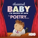 Classical Baby: I'm Grown Up Now, The Poetry Show release date, synopsis, reviews