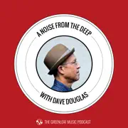 A Noise From The Deep: Greenleaf Music Podcast with Dave Douglas summary, synopsis, reviews