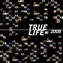 True Life: 2008 reviews, watch and download
