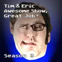 Tim and Eric Awesome Show, Great Job!, Season 3 cast, spoilers, episodes, reviews