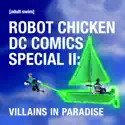 Robot Chicken, DC Comics Special II: Villains in Paradise cast, spoilers, episodes, reviews