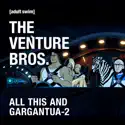 The Venture Bros., All This and Gargantua-2 cast, spoilers, episodes, reviews