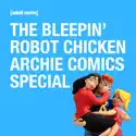 The Bleepin' Robot Chicken Archie Comics Special cast, spoilers, episodes, reviews