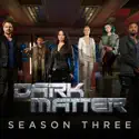Dark Matter, Season 3 cast, spoilers, episodes and reviews