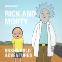 Rick and Morty: Bushworld Adventures (Uncensored) cast, spoilers, episodes, reviews