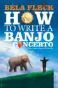 Béla Fleck: How to Write a Banjo Concerto summary and reviews