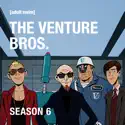 The Venture Bros., Season 6 cast, spoilers, episodes and reviews